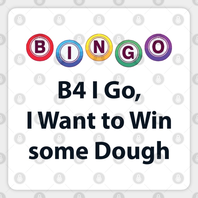 Bingo - B4 I Go, I Want to Win some Dough Magnet by Lakeric